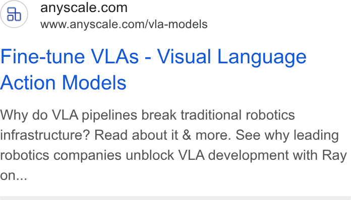 Anyscale ad on Google Ads: www.anyscale.com/vla-models Fine-tune VLAs - Visual Language Action Models Why do VLA pipelines break traditional robotics infrastructure? Read about it & more. See why leading robotics companies unblock VLA development with Ray on...