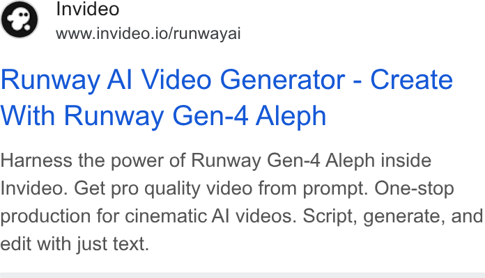 invideo ad on Google Ads: Invideo www.invideo.io/runwayai Runway Al Video Generator - Create With Runway Gen-4 Aleph Harness the power of Runway Gen-4 Aleph inside Invideo. Get pro quality video from prompt. One-stop production for cinematic Al videos. Script, generate, and edit with just text.