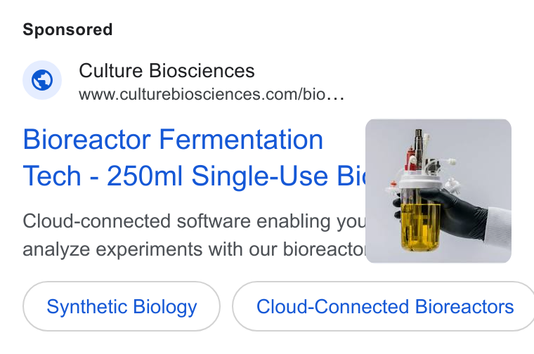 Culture Biosciences ad on Google Ads: Bioreactor Fermentation Tech - 250ml Single-Use Bi Cloud-connected software enabling yo analyze experiments with our bioreacto Synthetic Biology }( Cloud-Connected Bioreactors