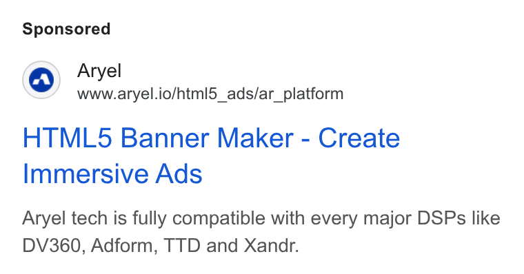 Aryel ad on Google Ads: Aryel www.aryel.io/html5_ads/ar_platform HTML5 Banner Maker - Create Immersive Ads Aryel tech is fully compatible with every major DSPs like DV360, Adform, TTD and Xandr.