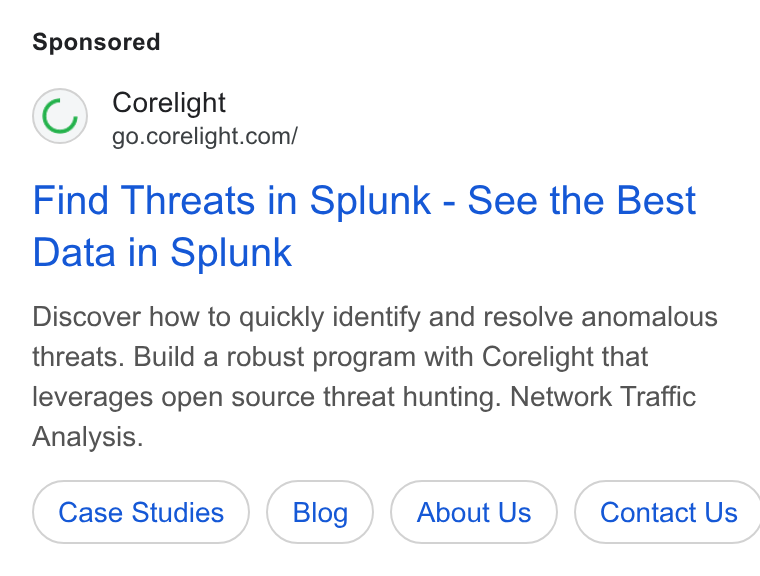 Corelight ad on Google Ads: Find Threats in Splunk - See the Best Data in Splunk Discover how to quickly identify and resolve anomalous threats. Build a robust program with Corelight that leverages open source threat hunting. Network Traffic Analysis. Case Studies About Us } ( Contact Us