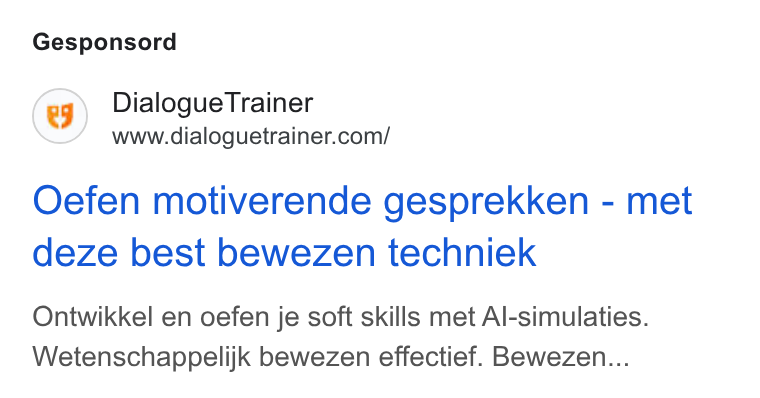 DialogueTrainer ad on Google Ads: Gesponsord Oefen motiverende gesprekken - met deze best bewezen techniek Ontwikkel en oefen je soft skills met Al-simulaties. Wetenschappelijk bewezen effectief. Bewezen...