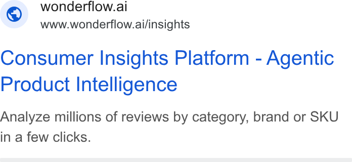 Wonderflow ad on Google Ads: © wonderflow.ai www.wonderflow.ai/insights Consumer Insights Platform - Agentic Product Intelligence Analyze millions of reviews by category, brand or SKU in a few clicks.