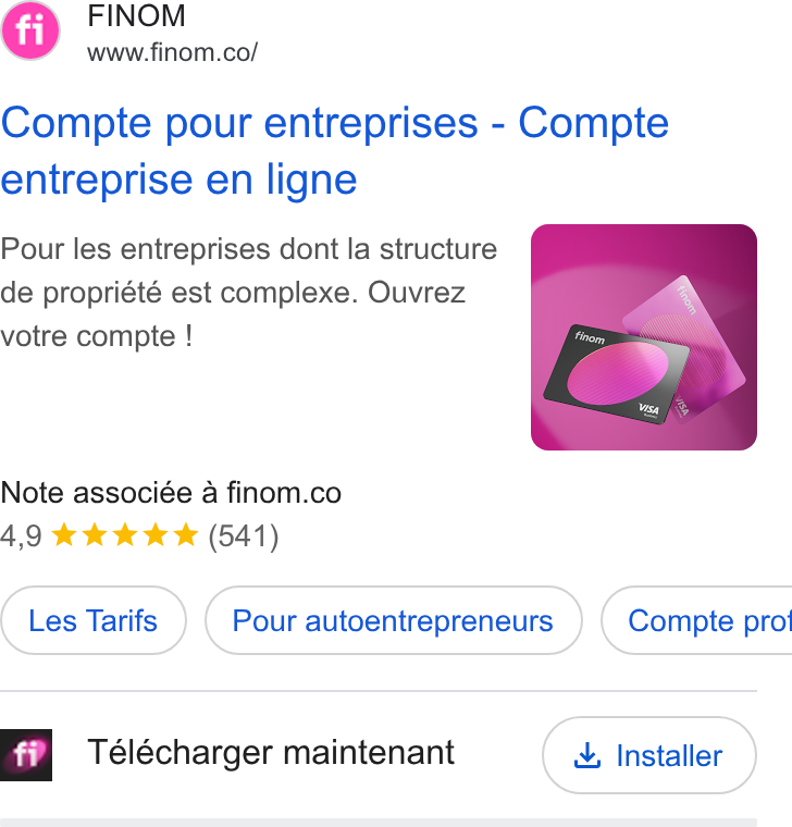 Finom ad on Google Ads: Compite pour entreprises - Compte entreprise en ligne Pour les entreprises dont la structure de propriété est complexe. Ouvrez votre compte ! Note associée a finom.co 4,9 kk kk (541) Pour autoentrepreneurs } ( Compte pro’ fi| Télécharger maintenant , Installer