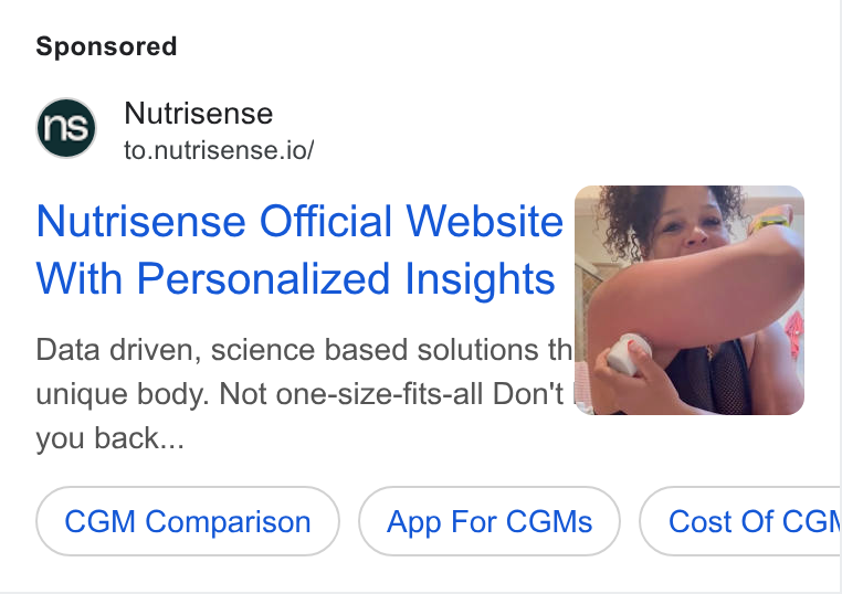 Nutrisense ad on Google Ads: Nutrisense to.nutrisense.io/ Nutrisense Official Website [Paws With Personalized Insights Big Data driven, science based solutions thi y. unique body. Not one-size-fits-all Don't a you back... CGM Comparison App For CGMs Cost Of CGN