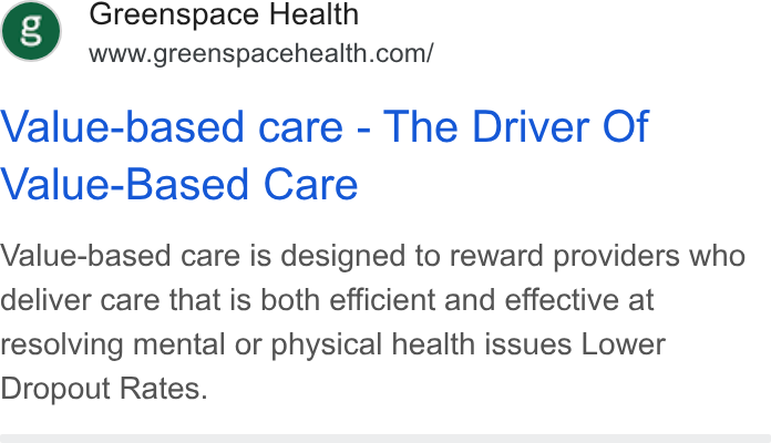 Greenspace Health ad on Google Ads: Value-based care - The Driver Of Value-Based Care Value-based care is designed to reward providers who deliver care that is both efficient and effective at resolving mental or physical health issues Lower Dropout Rates.