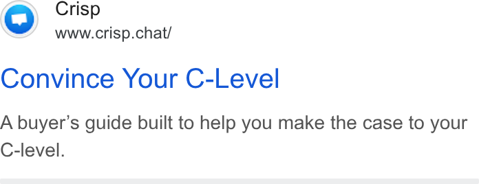 Crisp ad on Google Ads: Crisp we’ www.crisp.chat/ Convince Your C-Level A buyer’s guide built to help you make the case to your C-level.