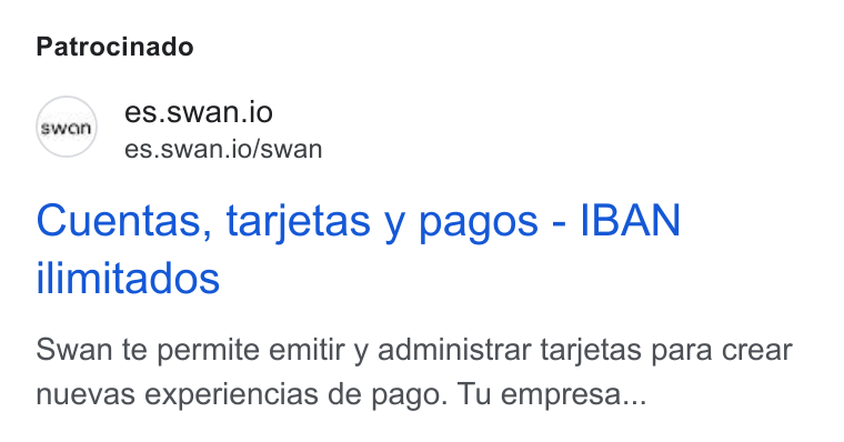 Swan ad on Google Ads: Patrocinado es.swan.io es.swan.io/swan Cuentas, tarjetas y pagos - IBAN ilimitados Swan te permite emitir y administrar tarjetas para crear nuevas experiencias de pago. Tu empresa...
