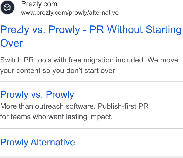 Prezly ad on Google Ads: www.prezly.com/prowly/alternative Prezly vs. Prowly - PR Without Starting Over Switch PR tools with free migration included. We move your content so you don’t start over Prowly vs. Prowly More than outreach software. Publish-first PR for teams who want lasting impact. Prowly Alternative