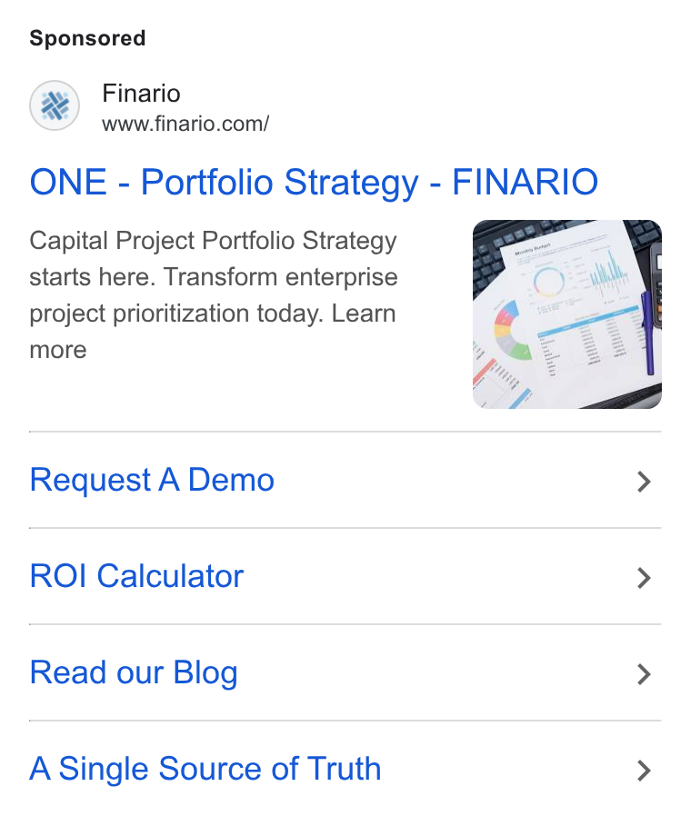 Finario ad on Google Ads: ONE - Portfolio Strategy - FINARIO Capital Project Portfolio Strategy starts here. Transform enterprise project prioritization today. Learn more Request A Demo > ROI! Calculator > Read our Blog > A Single Source of Truth >