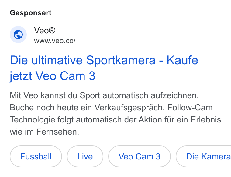 Veo Technologies ad on Google Ads: Gesponsert Die ultimative Sportkamera - Kaufe jetzt Veo Cam 3 Mit Veo kannst du Sport automatisch aufzeichnen. Buche noch heute ein Verkaufsgesprach. Follow-Cam Technologie folgt automatisch der Aktion fir ein Erlebnis wie im Fernsehen. Fussball ( Die Kamera