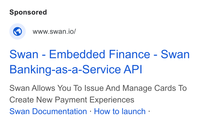 Swan ad on Google Ads: @ wwewan.io/ Swan - Embedded Finance - Swan Banking-as-a-Service API Swan Allows You To Issue And Manage Cards To Create New Payment Experiences Swan Documentation - How to launch -