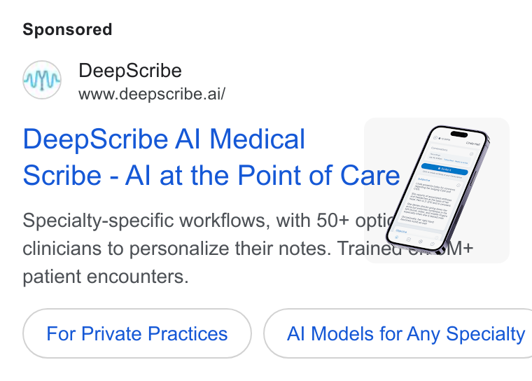 DeepScribe ad on Google Ads: Deep Scribe www.deepscribe.ai/ Deep Scribe Al Medical | Scribe - Al at the Point of Care [= Specialty-specific workflows, with 50+ opti = clinicians to personalize their notes. Trainétrerd patient encounters. For Private Practices }( Al Models for Any Specialty Sig,