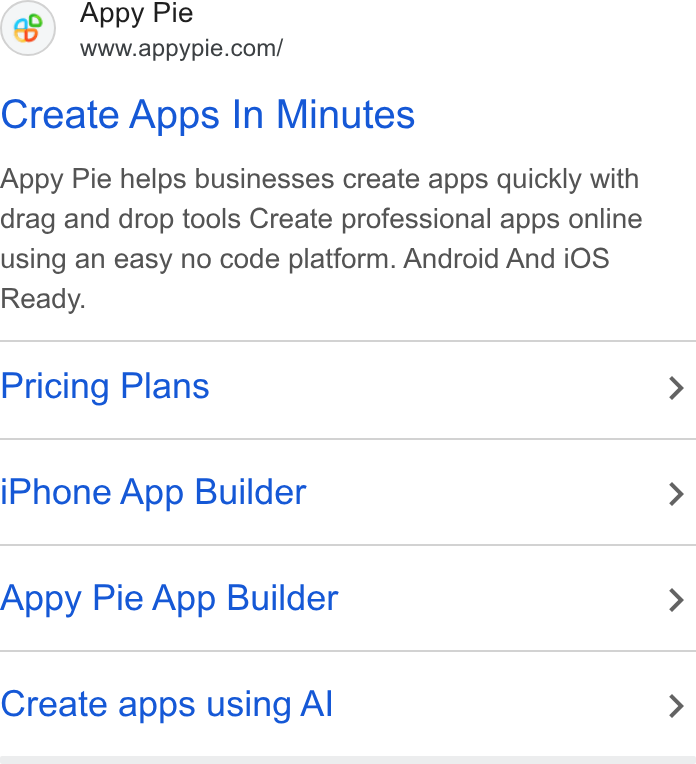 Appy Pie ad on Google Ads: Create Apps In Minutes Appy Pie helps businesses create apps quickly with drag and drop tools Create professional apps online using an easy no code platform. Android And i OS Ready. Pricing Plans > i Phone App Builder > Appy Pie App Builder > Create apps using Al >