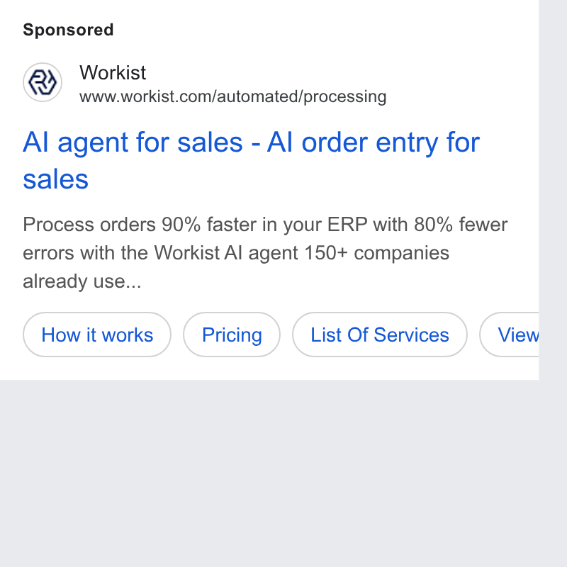 Workist ad on Google Ads: Al agent for sales - Al order entry for sales Process orders 90% faster in your ERP with 80% fewer errors with the Workist Al agent 150+ companies already use... How it works ) (Pricing ) ( List Of Services } ( View b