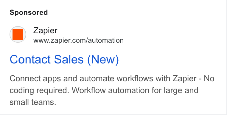 Zapier ad on Google Ads: Contact Sales (New) Connect apps and automate workflows with Zapier - No coding required. Workflow automation for large and small teams.