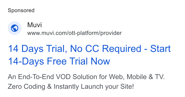 Muvi.com ad on Google Ads: 14 Days Trial, No CC Required - Start 14-Days Free Trial Now An End-To-End VOD Solution for Web, Mobile & TV. Zero Coding & Instantly Launch your Site!
