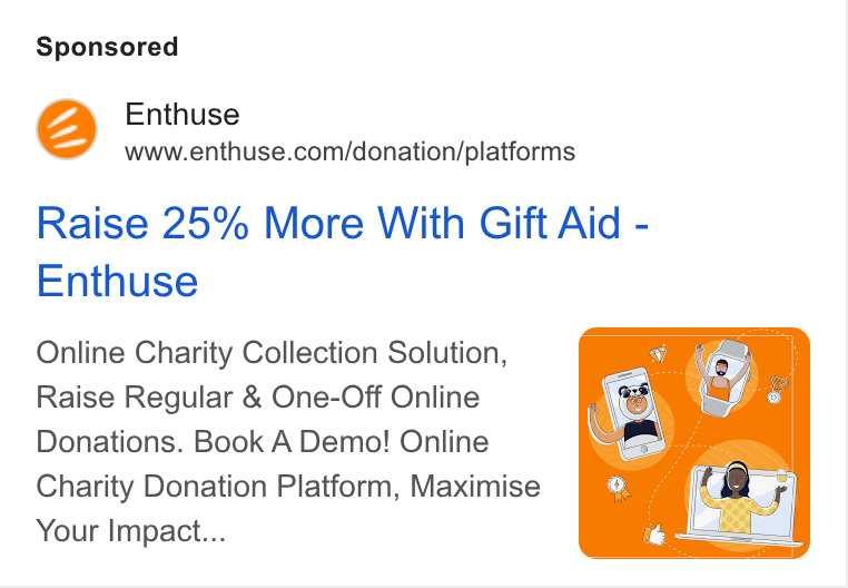 Enthuse ad on Google Ads: Raise 25% More With Gift Aid - Enthuse Online Charity Collection Solution, Raise Regular & One-Off Online Donations. Book A Demo! Online Charity Donation Platform, Maximise Your Impact...