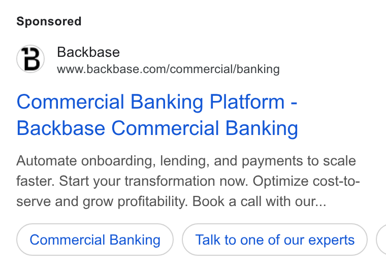 Backbase ad on Google Ads: Commercial Banking Platform - Backbase Commercial Banking Automate onboarding, lending, and payments to scale faster. Start your transformation now. Optimize cost-to- serve and grow profitability. Book a call with our... Commercial Banking Talk to one of our experts (