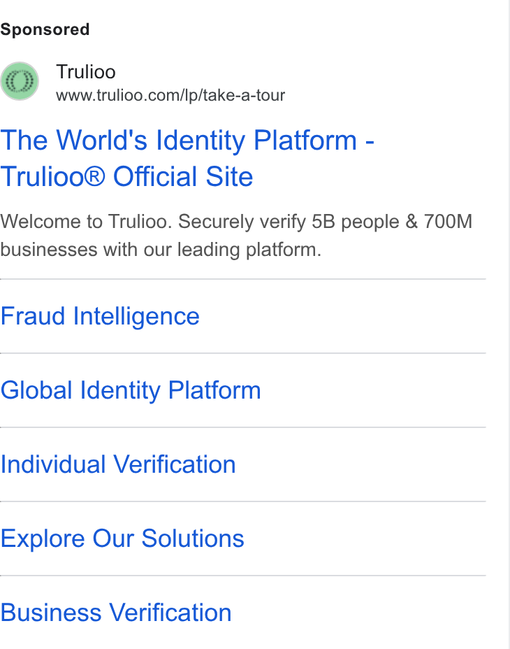 Trulioo ad on Google Ads: The World's Identity Platform - Trulioo® Official Site Welcome to Trulioo. Securely verify 5B people & 700M businesses with our leading platform. Fraud Intelligence Global Identity Platform Individual Verification Explore Our Solutions Business Verification