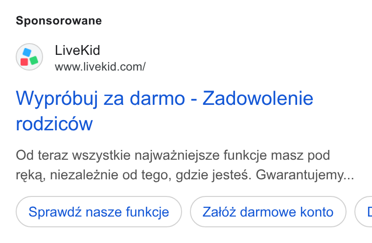LiveKid ad on Google Ads: Sponsorowane Wyprobuj za darmo - Zadowolenie rodzicow Od teraz wszystkie najwazniejsze funkcje masz pod reka, niezaleznie od tego, gdzie jestes. Gwarantujemy... Sprawdz nasze funkcje Zat6z darmowe konto (1