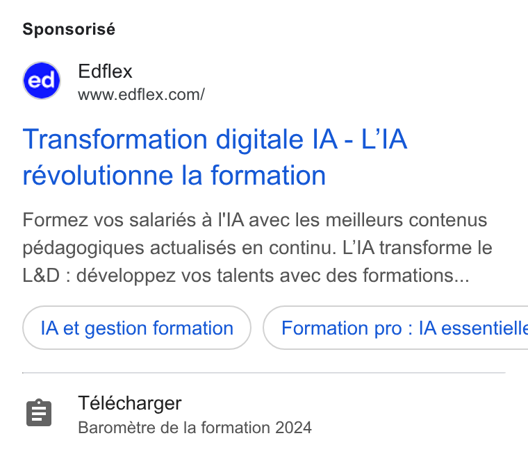 Edflex ad on Google Ads: Sponsorisé Transformation digitale IA - LIA révolutionne la formation Formez vos salariés a IA avec les meilleurs contenus pédagogiques actualisés en continu. L'IA transforme le L& D : développez vos talents avec des formations... l A et gestion formation } ( Formation pro : IA essentielle r=] Télécharger Barométre de la formation 2024