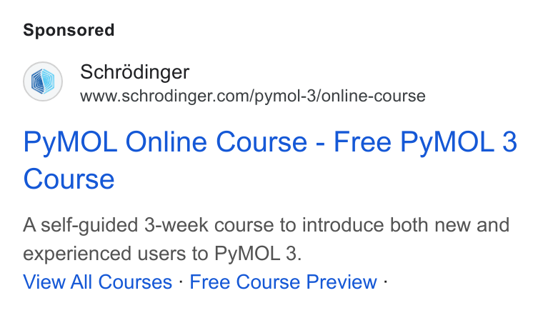 Schrödinger ad on Google Ads: Py MOL Online Course - Free Py MOL 3 Course A self-guided 3-week course to introduce both new and experienced users to Py MOL 3. View All Courses - Free Course Preview :
