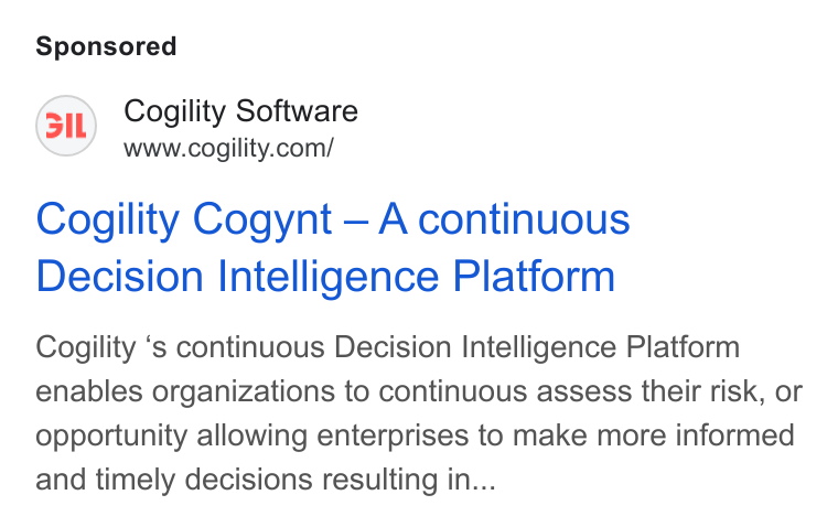 Cogility Software ad on Google Ads: Cogility Cogynt — A continuous Decision Intelligence Platform Cogility ‘s continuous Decision Intelligence Platform enables organizations to continuous assess their risk, or opportunity allowing enterprises to make more informed and timely decisions resulting in...