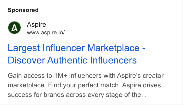 Aspire ad on Google Ads: Aspire www.aspire.io/ Largest Influencer Marketplace - Discover Authentic Influencers Gain access to 1M+ influencers with Aspire’s creator marketplace. Find your perfect match. Aspire drives success for brands across every stage of the...