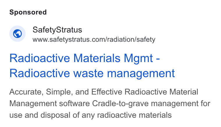 SafetyStratus ad on Google Ads: Radioactive Materials Mgmt - Radioactive waste management Accurate, Simple, and Effective Radioactive Material Management software Cradle-to-grave management for use and disposal of any radioactive materials