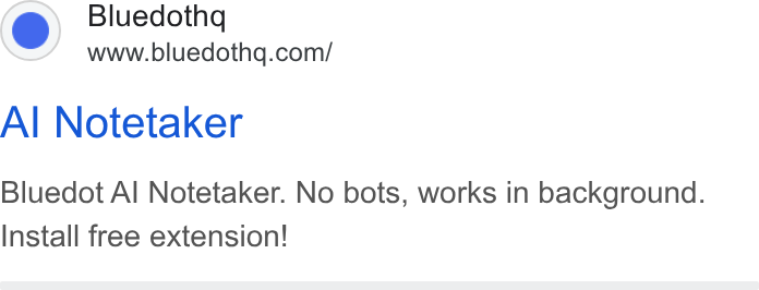 Bluedot ad on Google Ads: Al Notetaker Bluedot Al Notetaker. No bots, works in background. Install free extension!