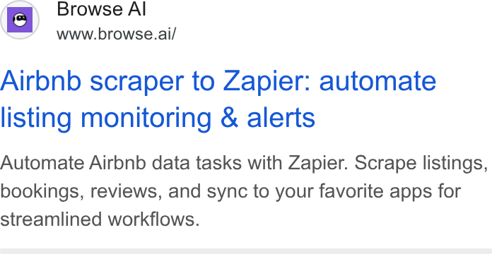 Browse AI ad on Google Ads: (wa Browse Al Gg www.browse.ai/ Aironb scraper to Zapier: automate listing monitoring & alerts Automate Airbnb data tasks with Zapier. Scrape listings, bookings, reviews, and sync to your favorite apps for streamlined workflows.