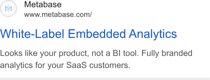 Metabase ad on Google Ads: White-Label Embedded Analytics Looks like your product, not a BI tool. Fully branded analytics for your Saa S customers.
