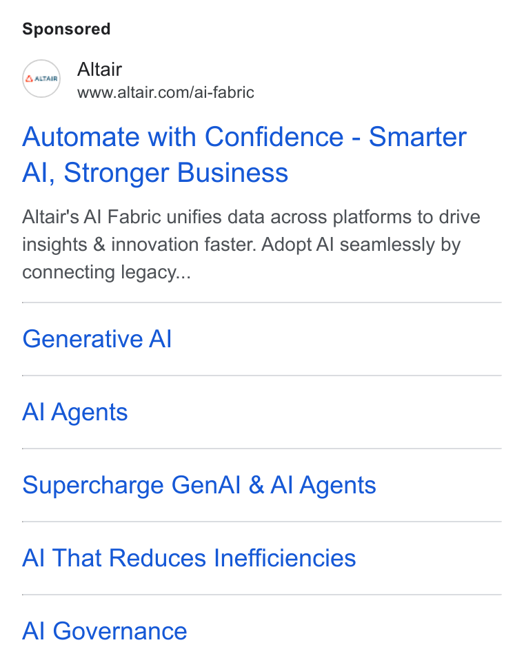 Altair ad on Google Ads: Automate with Confidence - Smarter Al, Stronger Business Altair's Al Fabric unifies data across platforms to drive insights & innovation faster. Adopt Al seamlessly by connecting legacy... Generative Al Al Agents Supercharge Gen Al & Al Agents Al That Reduces Inefficiencies Al Governance