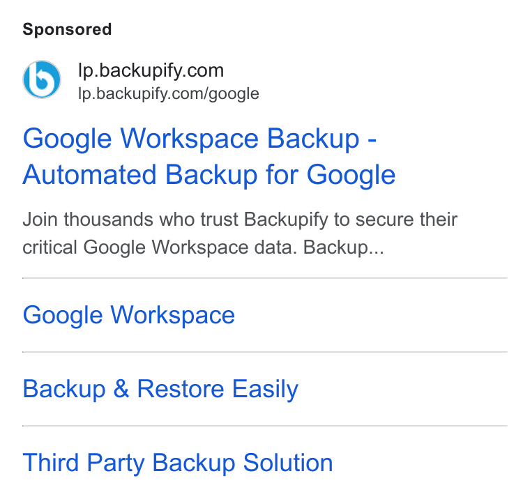 Backupify ad on Google Ads: Ip.backupify.com/google Google Workspace Backup - Automated Backup for Google Join thousands who trust Backupify to secure their critical Google Workspace data. Backup... Google Workspace Backup & Restore Easily Third Party Backup Solution