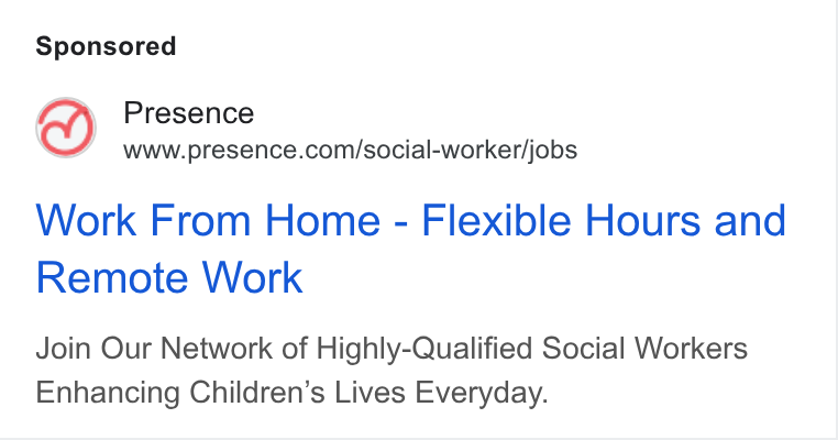 Presence ad on Google Ads: Work From Home - Flexible Hours and Remote Work Join Our Network of Highly-Qualified Social Workers Enhancing Children’s Lives Everyday.