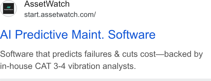 AssetWatch ad on Google Ads: Al Predictive Maint. Software Software that predicts failures & cuts cost—backed by in-house CAT 3-4 vibration analysts.