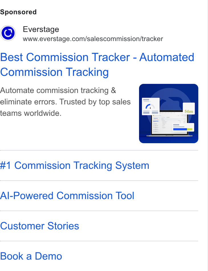 Everstage ad on Google Ads: Best Commission Tracker - Automated Commission Tracking Automate commission tracking & eliminate errors. Trusted by top sales teams worldwide. #1 Commission Tracking System Al-Powered Commission Tool Customer Stories Book a Demo