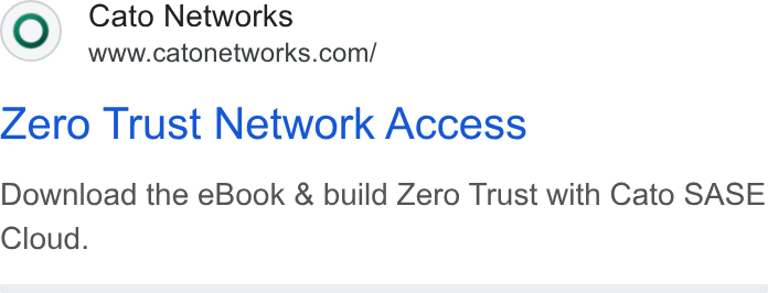 Cato Networks ad on Google Ads: Zero Trust Network Access Download the e Book & build Zero Trust with Cato SASE Cloud.