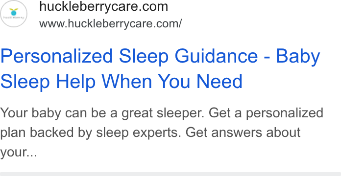 Huckleberry Labs ad on Google Ads: www.huckleberrycare.com/ Personalized Sleep Guidance - Baby Sleep Help When You Need Your baby can be a great sleeper. Get a personalized plan backed by sleep experts. Get answers about your...