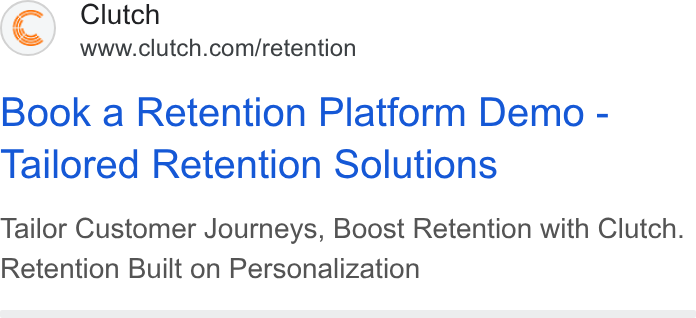 Clutch ad on Google Ads: Book a Retention Platform Demo - Tailored Retention Solutions Tailor Customer Journeys, Boost Retention with Clutch. Retention Built on Personalization