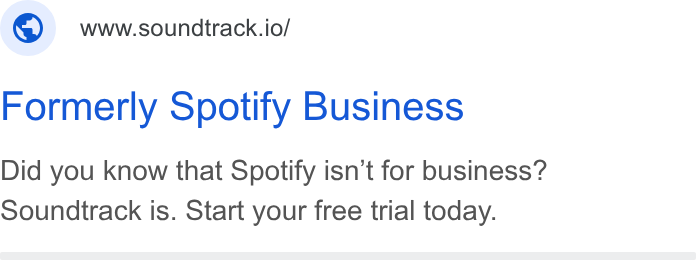 Soundtrack ad on Google Ads: ©) wwwsoundtrack.io/ Formerly Spotify Business Did you know that Spotify isn’t for business? Soundtrack is. Start your free trial today.