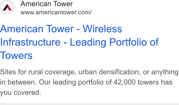American Tower ad on Google Ads: American Tower - Wireless Infrastructure - Leading Portfolio of Towers Sites for rural coverage, urban densification, or anything in between. Our leading portfolio of 42,000 towers has you covered.