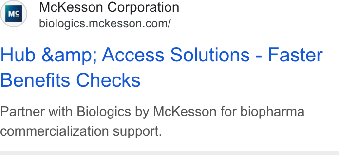 McKesson ad on Google Ads: Hub &amp; Access Solutions - Faster Benefits Checks Partner with Biologics by Mc Kesson for biopharma commercialization support.