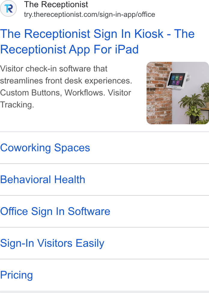 The Receptionist ad on Google Ads: The Receptionist Sign In Kiosk - The Receptionist App For i Pad Visitor check-in software that streamlines front desk experiences. Custom Buttons, Workflows. Visitor Tracking. Coworking Spaces Behavioral Health Office Sign In Software Sign-In Visitors Easily Pricing