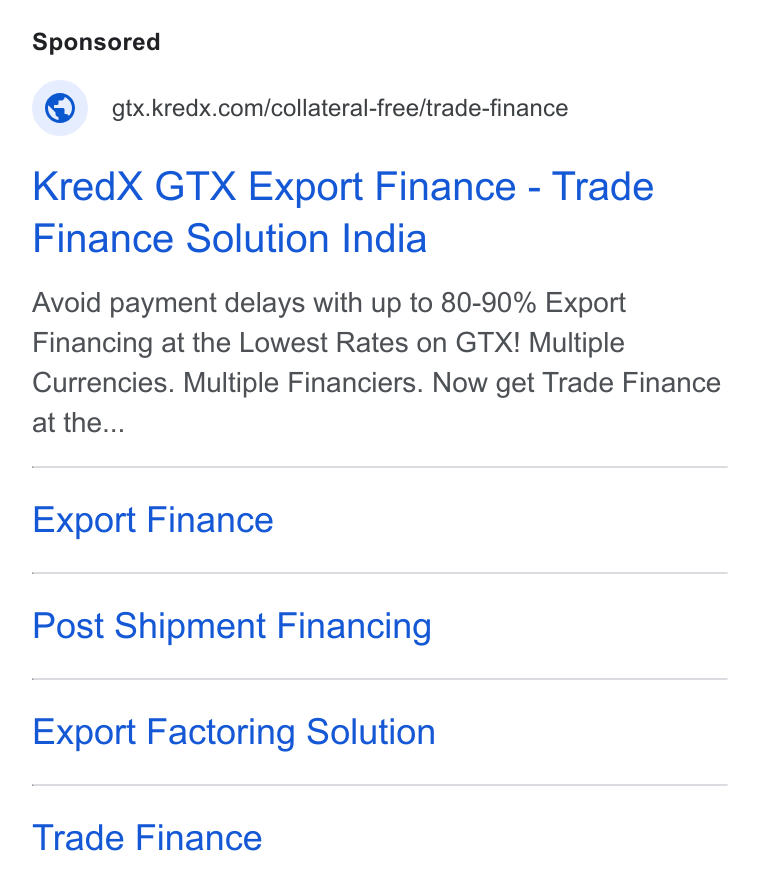 KredX ad on Google Ads: Se Kred X GTX Export Finance - Trade Finance Solution India Avoid payment delays with up to 80-90% Export Financing at the Lowest Rates on GTX! Multiple Currencies. Multiple Financiers. Now get Trade Finance at the... Export Finance Post Shipment Financing Export Factoring Solution Trade Finance