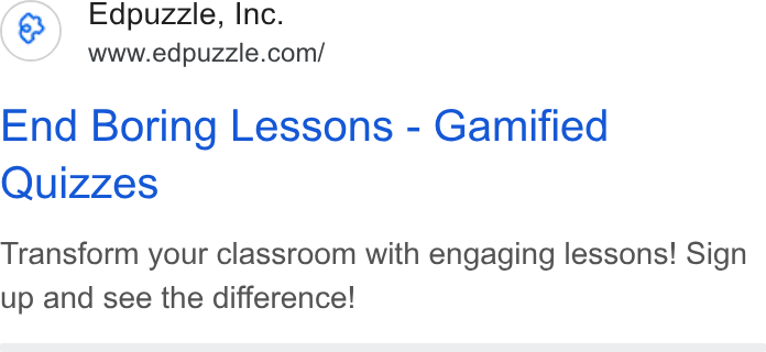 Edpuzzle ad on Google Ads: End Boring Lessons - Gamified Quizzes Transform your classroom with engaging lessons! Sign up and see the difference!