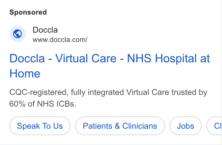 Doccla ad on Google Ads: Doccla - Virtual Care - NHS Hospital at Home CQC-registered, fully integrated Virtual Care trusted by 60% of NHS ICBs. Speak To Us Patients & Clinicians Cl