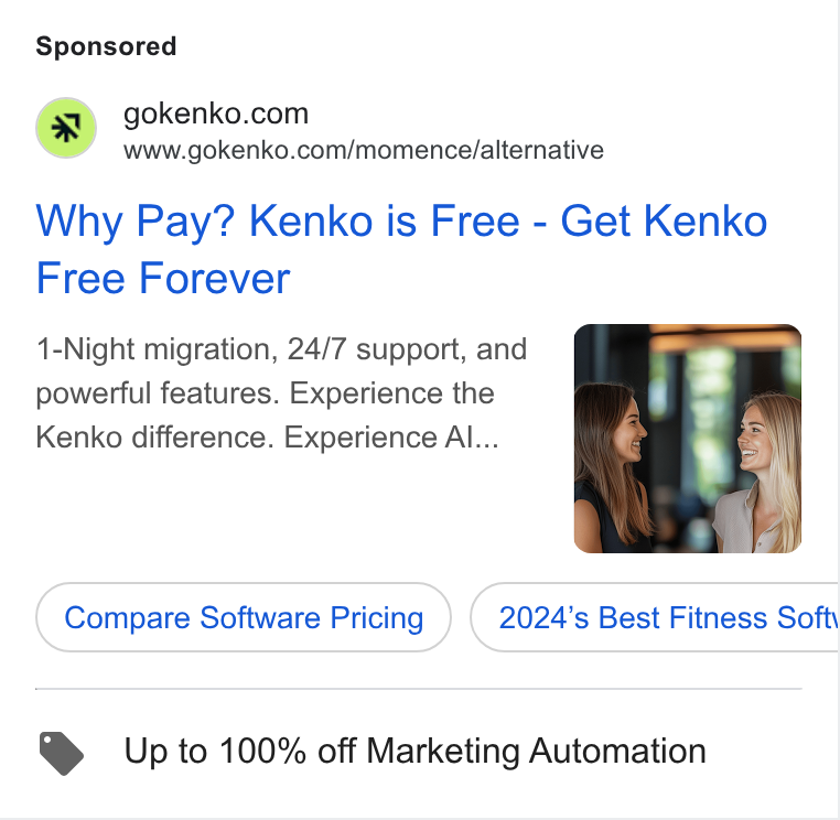 Kenko AI ad on Google Ads: www.gokenko.com/momence/alternative Why Pay? Kenko is Free - Get Kenko Free Forever 1-Night migration, 24/7 support, and powerful features. Experience the Kenko difference. Experience Al... Compare Software Pricing ) ( 2024’s Best Fitness Soft Up to 100% off Marketing Automation