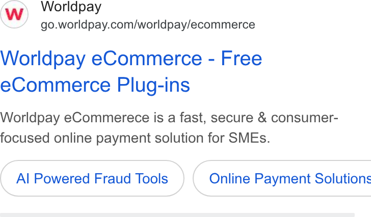 Worldpay ad on Google Ads: Worldpay e Commerce - Free e Commerce Plug-ins Worldpay e Commerece is a fast, secure & consumer- focused online payment solution for SMEs. Al Powered Fraud Tools } ( Online Payment Solutions